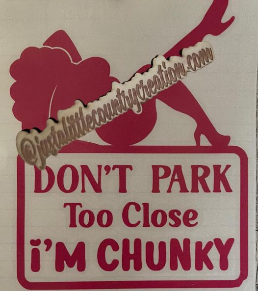 DON'T PARK TOO CLOSE- I'M CHUNKY